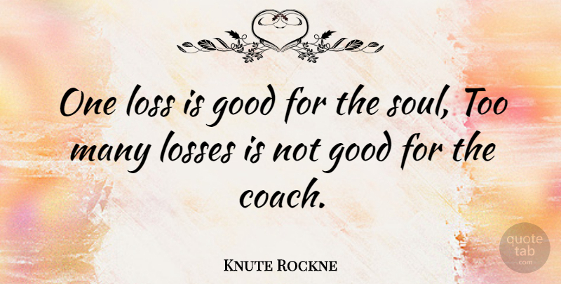 Knute Rockne Quote About Motivational, Sports, Loss: One Loss Is Good For...
