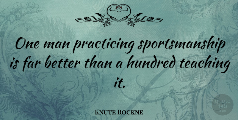 Knute Rockne Quote About Inspirational, Motivational, Positive: One Man Practicing Sportsmanship Is...