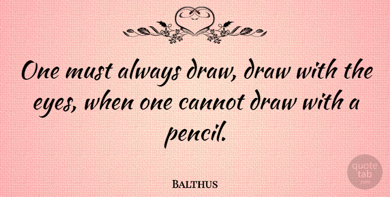 Balthus Quote About Eye, Drawing, Sketching: One Must Always Draw Draw...