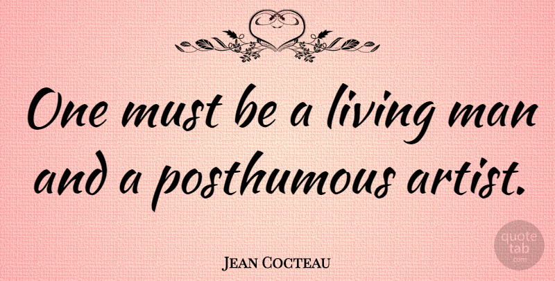 Jean Cocteau Quote About Art, Men, Artist: One Must Be A Living...