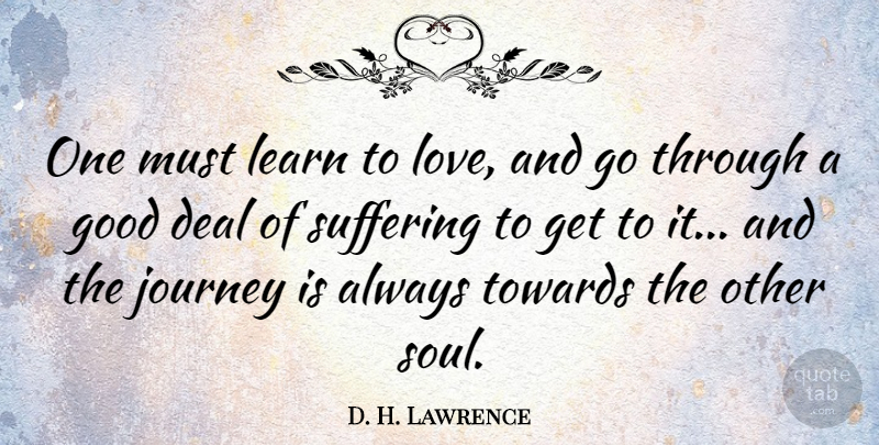 D. H. Lawrence Quote About Journey, Soul, Suffering: One Must Learn To Love...