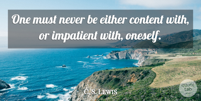 C. S. Lewis Quote About Impatient, Oneself: One Must Never Be Either...