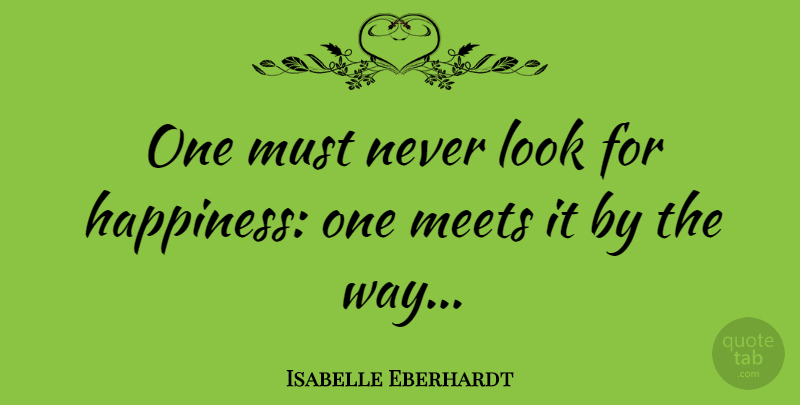 Isabelle Eberhardt Quote About Happiness, Inner Peace, Way: One Must Never Look For...