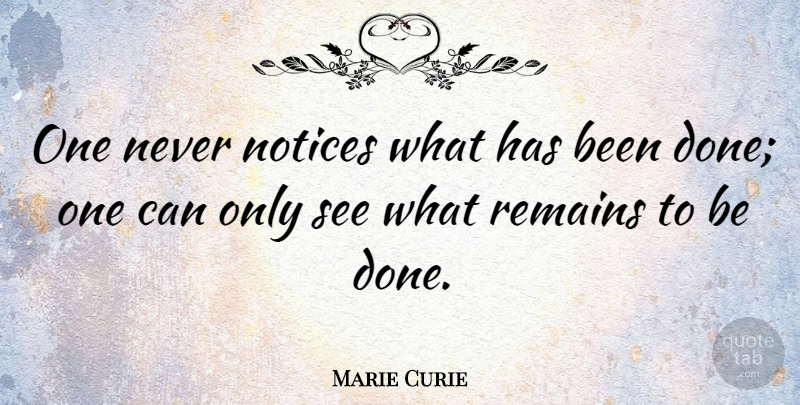 Marie Curie Quote About Inspirational: One Never Notices What Has...