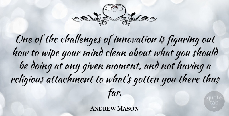 Andrew Mason Quote About Religious, Attachment, Challenges: One Of The Challenges Of...