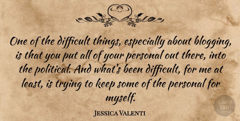 Jessica Valenti Quote About Personal, Trying: One Of The Difficult Things...