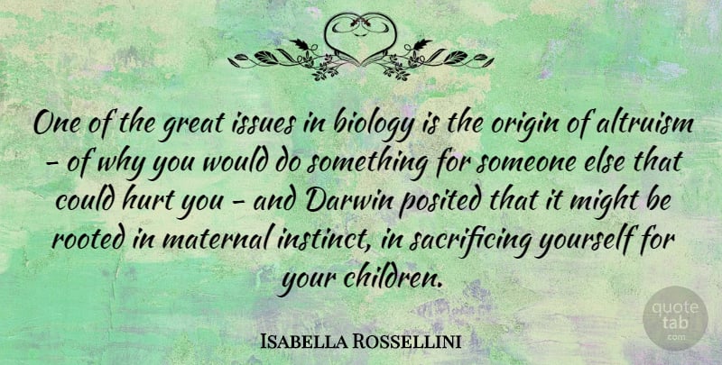 Isabella Rossellini Quote About Altruism, Darwin, Great, Issues, Maternal: One Of The Great Issues...
