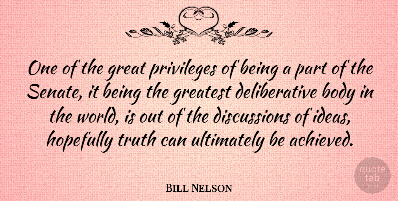 Bill Nelson Quote About Body, Hopefully, Privileges, Truth, Ultimately: One Of The Great Privileges...