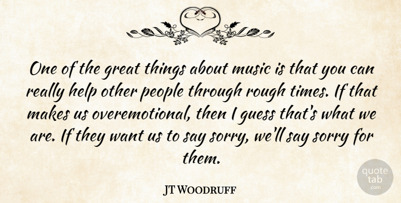 JT Woodruff Quote About Great, Guess, Help, Music, People: One Of The Great Things...