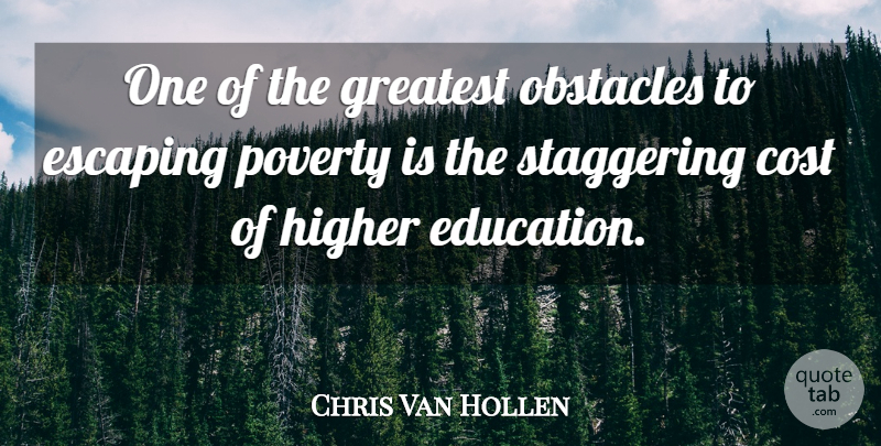 Chris Van Hollen Quote About Escaping, Poverty, Cost: One Of The Greatest Obstacles...
