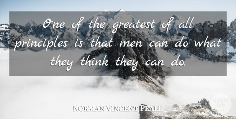 Norman Vincent Peale Quote About Men, Thinking, Principles: One Of The Greatest Of...