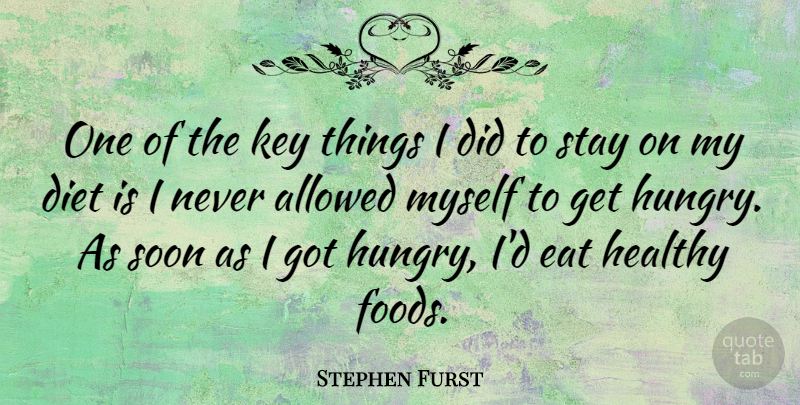 Stephen Furst Quote About Allowed, Diet, Eat, Key, Soon: One Of The Key Things...
