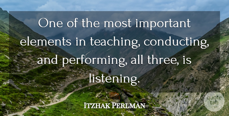 Itzhak Perlman Quote About Teaching, Listening, Important: One Of The Most Important...