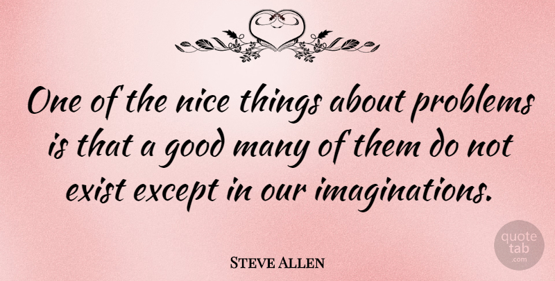 Steve Allen Quote About Positive, Nice, Imagination: One Of The Nice Things...