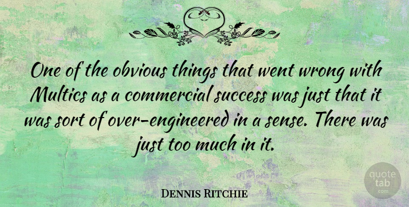 Dennis Ritchie Quote About Obvious Things, Too Much, Obvious: One Of The Obvious Things...