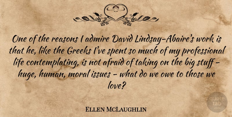 Ellen McLaughlin Quote About Admire, Afraid, David, Greeks, Issues: One Of The Reasons I...