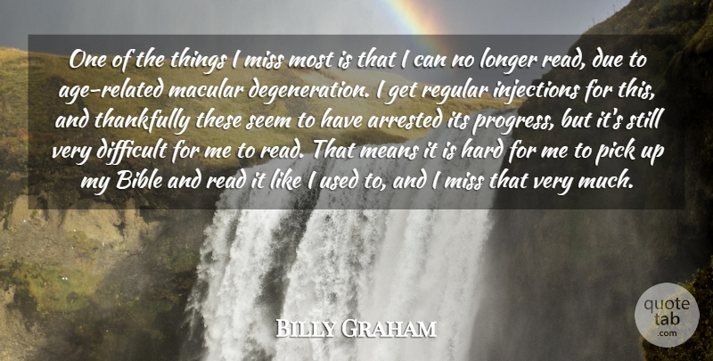 Billy Graham Quote About Arrested, Due, Hard, Injections, Longer: One Of The Things I...
