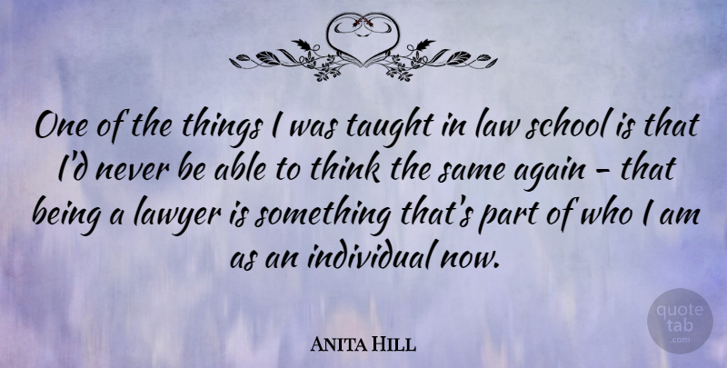 Anita Hill Quote About School, Thinking, Who I Am: One Of The Things I...