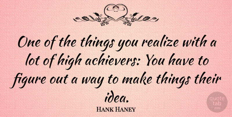 Hank Haney Quote About Ideas, Way, Realizing: One Of The Things You...