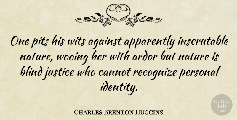 Charles Brenton Huggins Quote About Justice, Identity, Pits: One Pits His Wits Against...