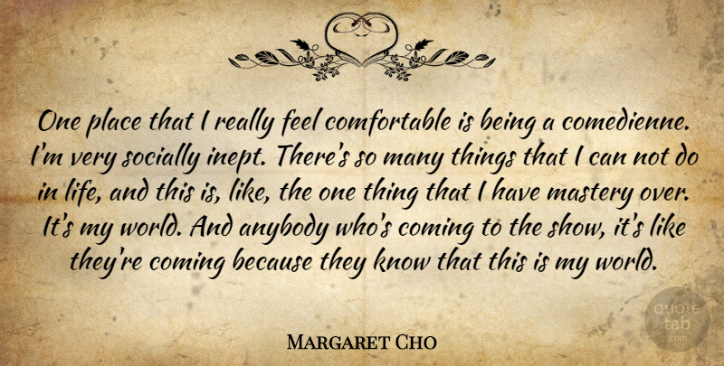 Margaret Cho Quote About World, Mastery, Feels: One Place That I Really...