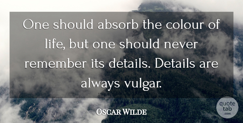 Oscar Wilde Quote About Past, Details, Remember: One Should Absorb The Colour...