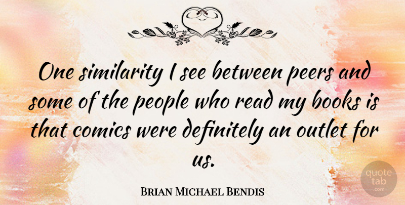 Brian Michael Bendis Quote About Book, People, Peers: One Similarity I See Between...