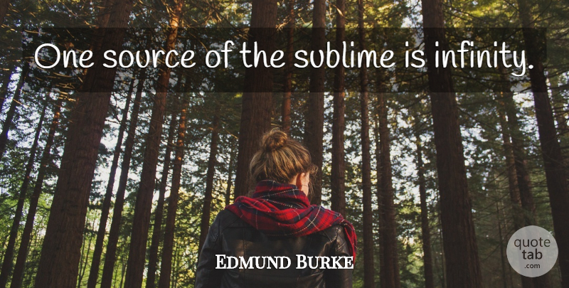 Edmund Burke Quote About Sublime, Infinity, Source: One Source Of The Sublime...