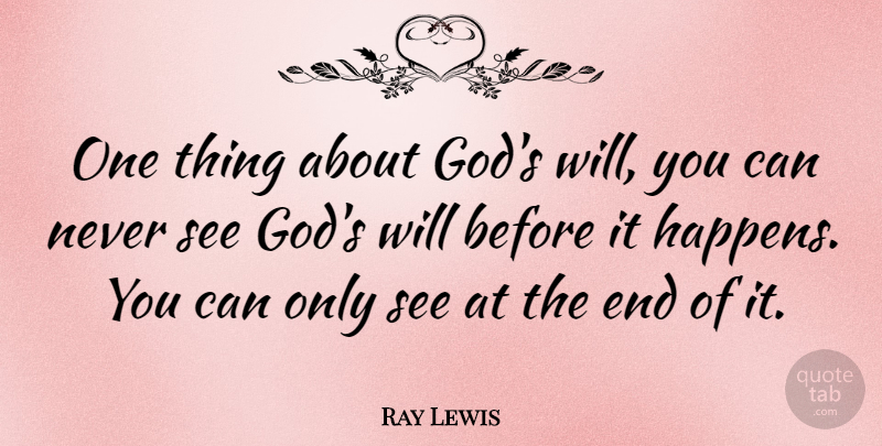 Ray Lewis Quote About Ends, One Thing, Happens: One Thing About Gods Will...
