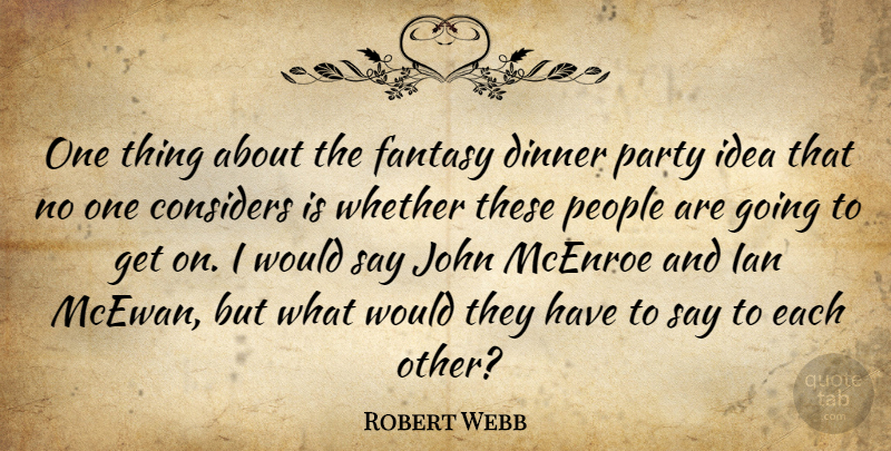 Robert Webb Quote About Considers, John, People, Whether: One Thing About The Fantasy...