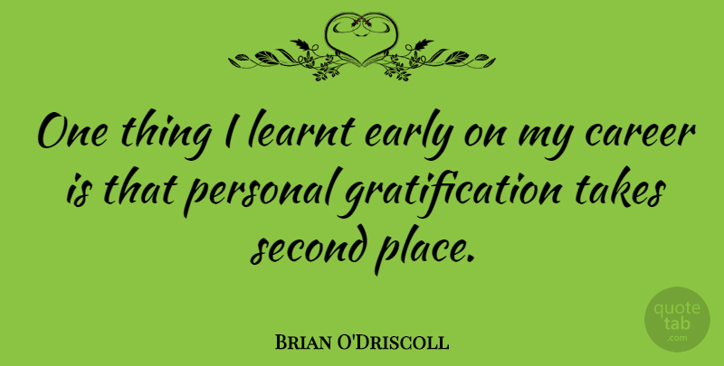 Brian O'Driscoll Quote About Learnt, Second, Takes: One Thing I Learnt Early...