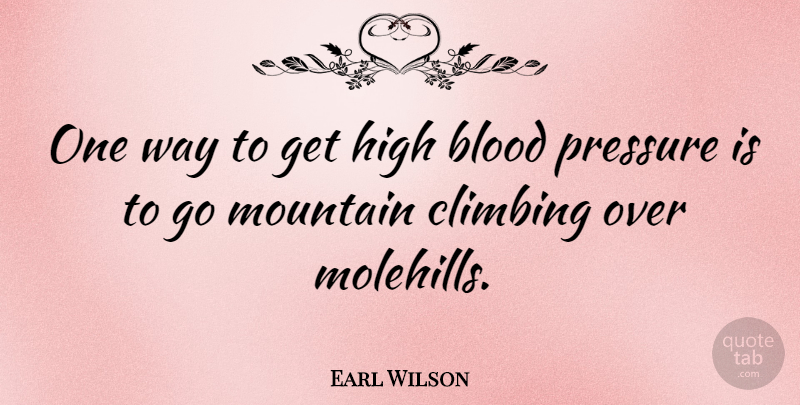Earl Wilson Quote About Blood, Hiking, Climbing: One Way To Get High...