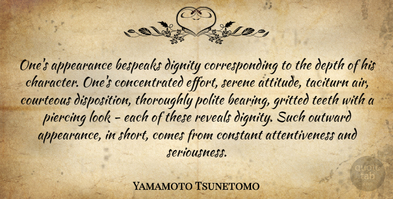 Yamamoto Tsunetomo Quote About Appearance, Attitude, Constant, Courteous, Depth: Ones Appearance Bespeaks Dignity Corresponding...