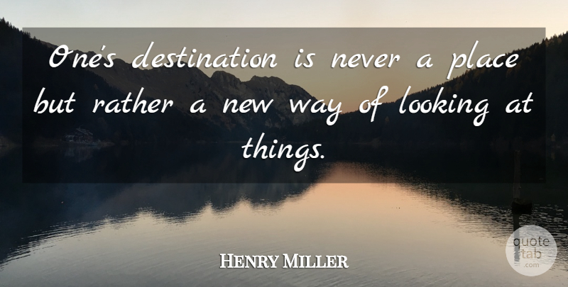 Henry Miller Quote About Positive, Travel, Attitude: Ones Destination Is Never A...