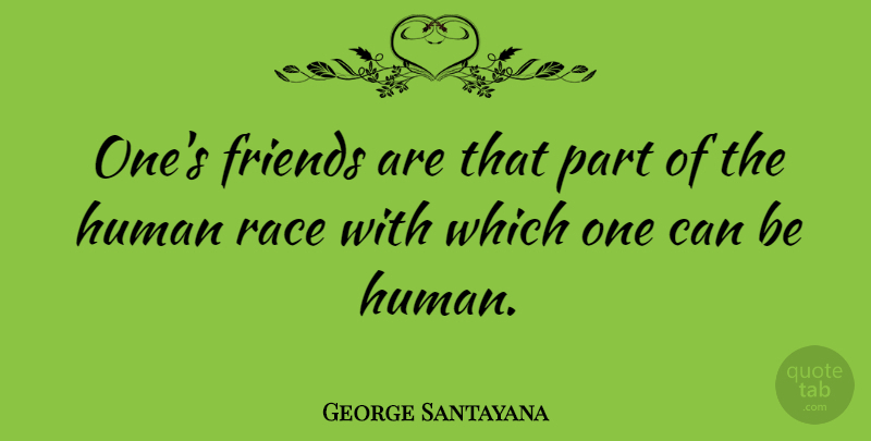 George Santayana Quote About Life, Motivational, Friendship: Ones Friends Are That Part...