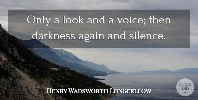 Henry Wadsworth Longfellow Quote About Voice, Silence, Darkness: Only A Look And A...