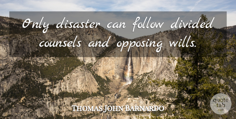 Thomas John Barnardo Quote About Disaster, Opposing, Divided: Only Disaster Can Follow Divided...