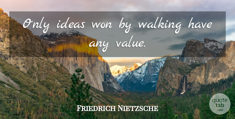 Friedrich Nietzsche Quote About Ideas, Walking, Values: Only Ideas Won By Walking...