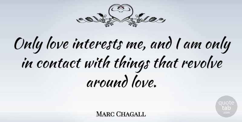 Marc Chagall Quote About Love, Emotion, Interest: Only Love Interests Me And...