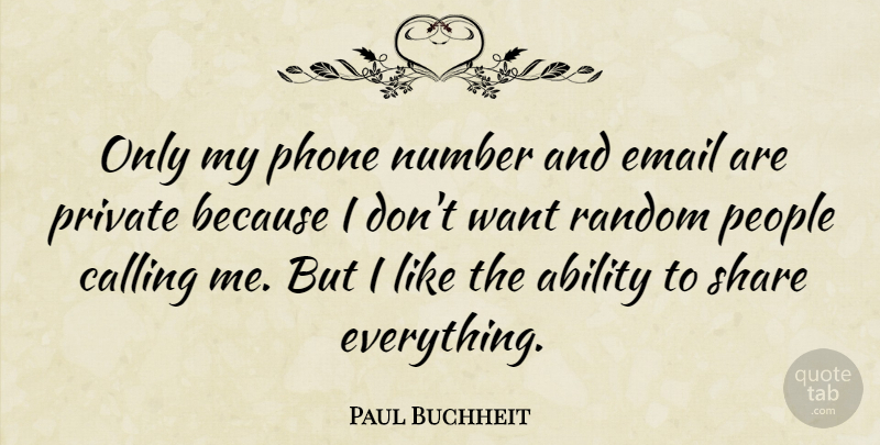Paul Buchheit Quote About Ability, Calling, Email, Number, People: Only My Phone Number And...