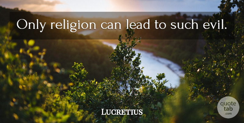 Lucretius Quote About Evil, Religion: Only Religion Can Lead To...