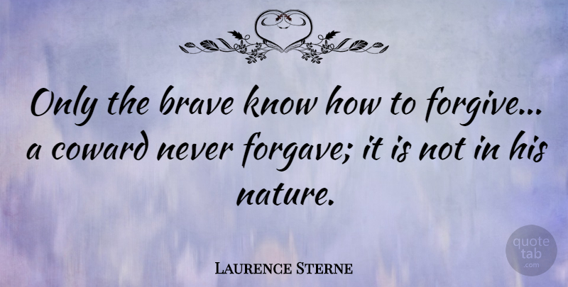 Laurence Sterne Quote About Forgiveness, Bravery, Forgiving: Only The Brave Know How...