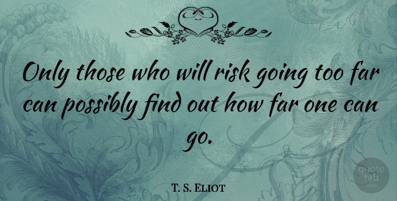 T. S. Eliot Quote About Inspirational, Life, Motivational: Only Those Who Will Risk...