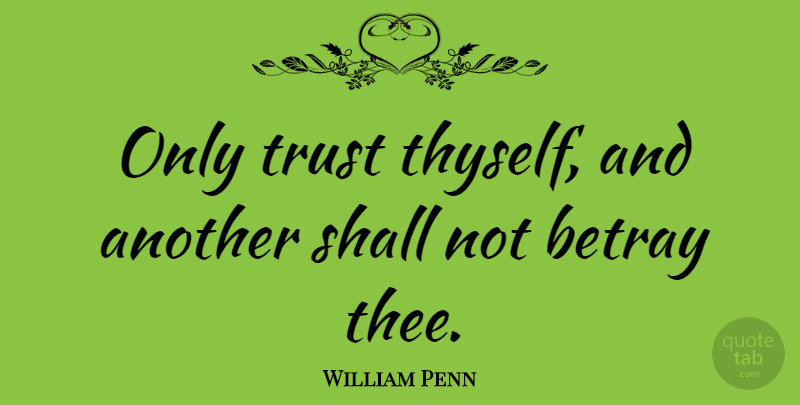 William Penn Quote About Confidence, Betrayal, Betrayed: Only Trust Thyself And Another...