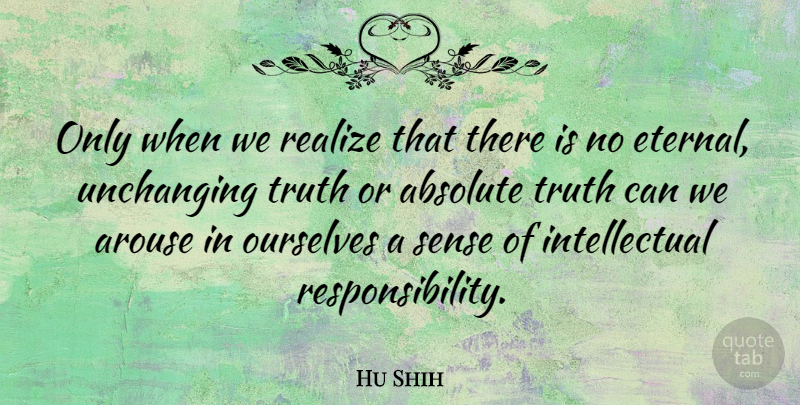 Hu Shih Quote About Responsibility, Intellectual, Realizing: Only When We Realize That...