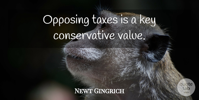 Newt Gingrich Quote About Keys, Conservative, Taxes: Opposing Taxes Is A Key...