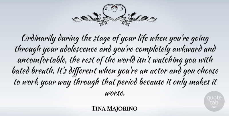 Tina Majorino Quote About Awkward, Life, Ordinarily, Period, Rest: Ordinarily During The Stage Of...
