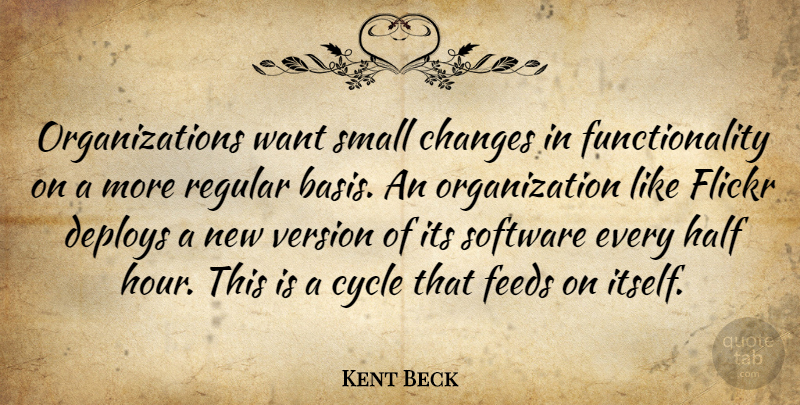 Kent Beck Quote About Cycle, Feeds, Half, Regular, Version: Organizations Want Small Changes In...