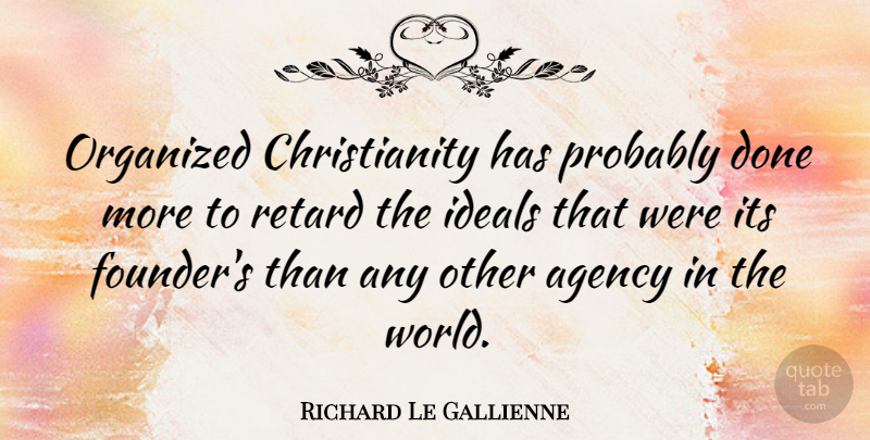 Richard Le Gallienne Quote About Agency, Cynical, Religion: Organized Christianity Has Probably Done...