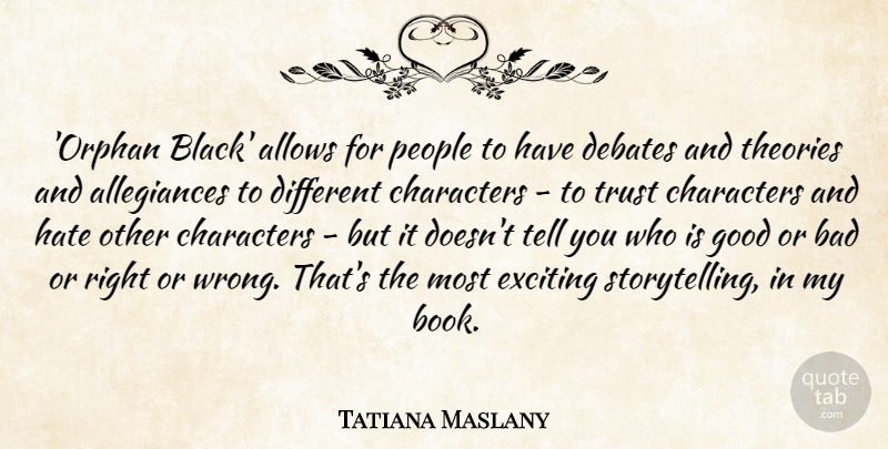 Tatiana Maslany Quote About Hate, Book, Character: Orphan Black Allows For People...